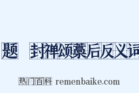 题郤封禅颂藁后反义词是什么意思的图片